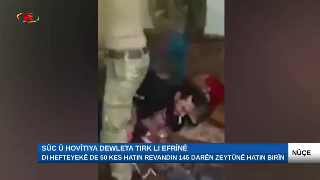 Sûc û hovîtiya dewleta Tirk li Efrînê-Rapor: Ciwan Mistefa