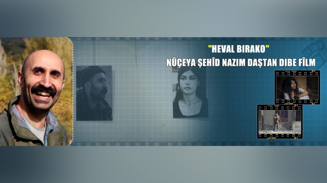 Filmê 'Heval Birako' ji gotinên şehîd Nazim Daştan hatiye nivîsîn-Rapor: Cûdî Elî